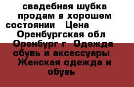 свадебная шубка продам в хорошем состоянии › Цена ­ 1 000 - Оренбургская обл., Оренбург г. Одежда, обувь и аксессуары » Женская одежда и обувь   